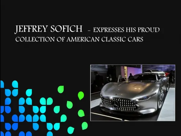 JEFFREY SOFICH - EXPRESSES HIS PROUD COLLECTION OF AMERICAN CLASSIC CARS