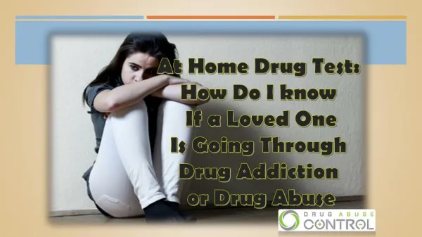 At home drug test :how do i know if a loved one is under drug addiction or drug abuse