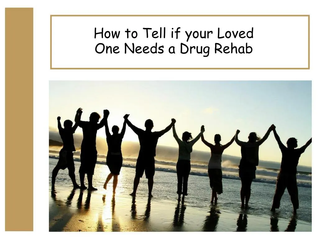 how to tell if your loved one needs a drug rehab