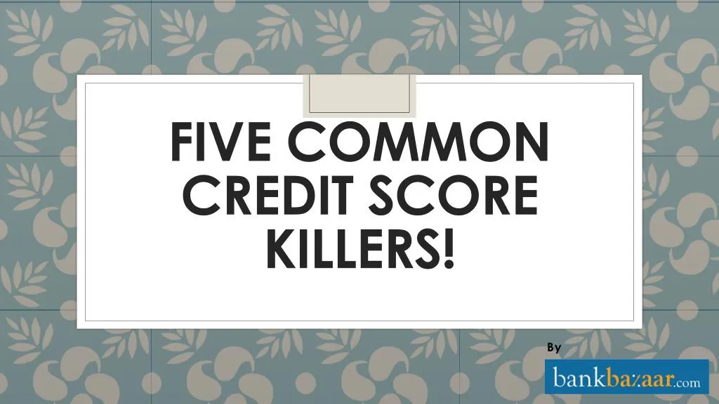 five common credit score killers