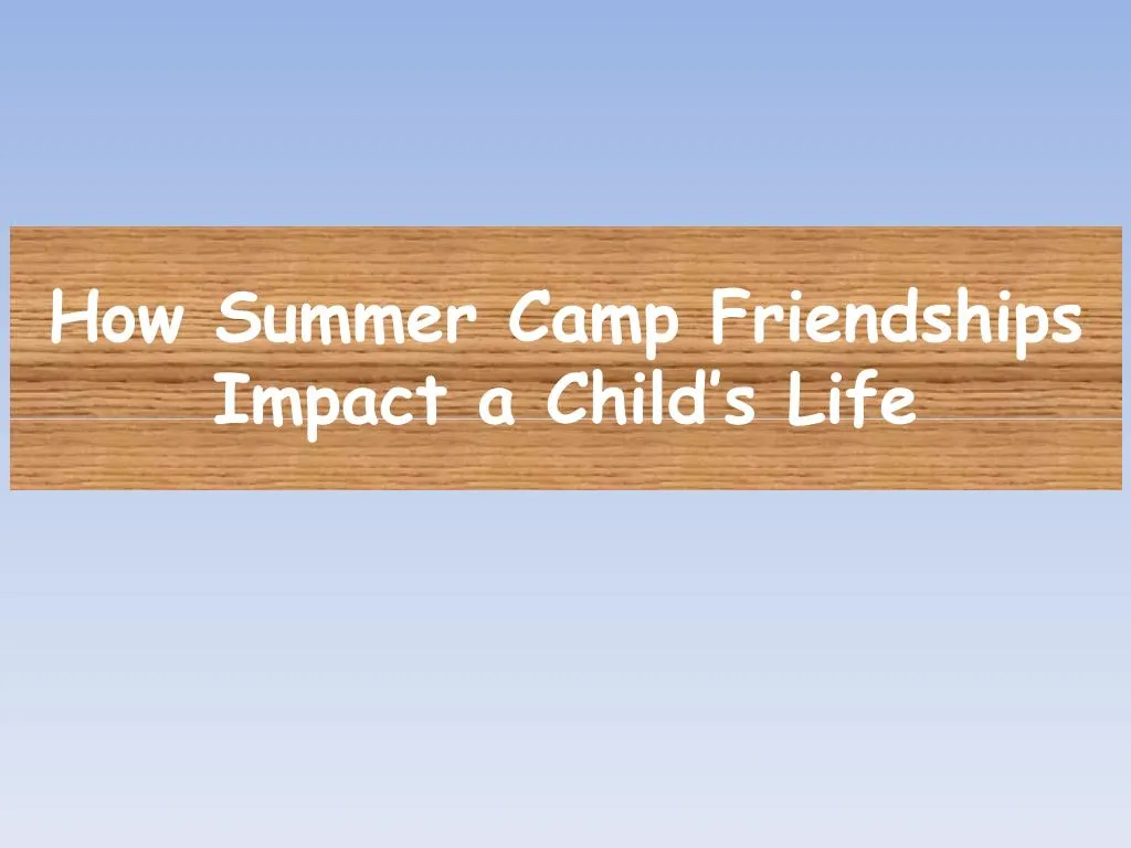 how summer camp friendships impact a child s life