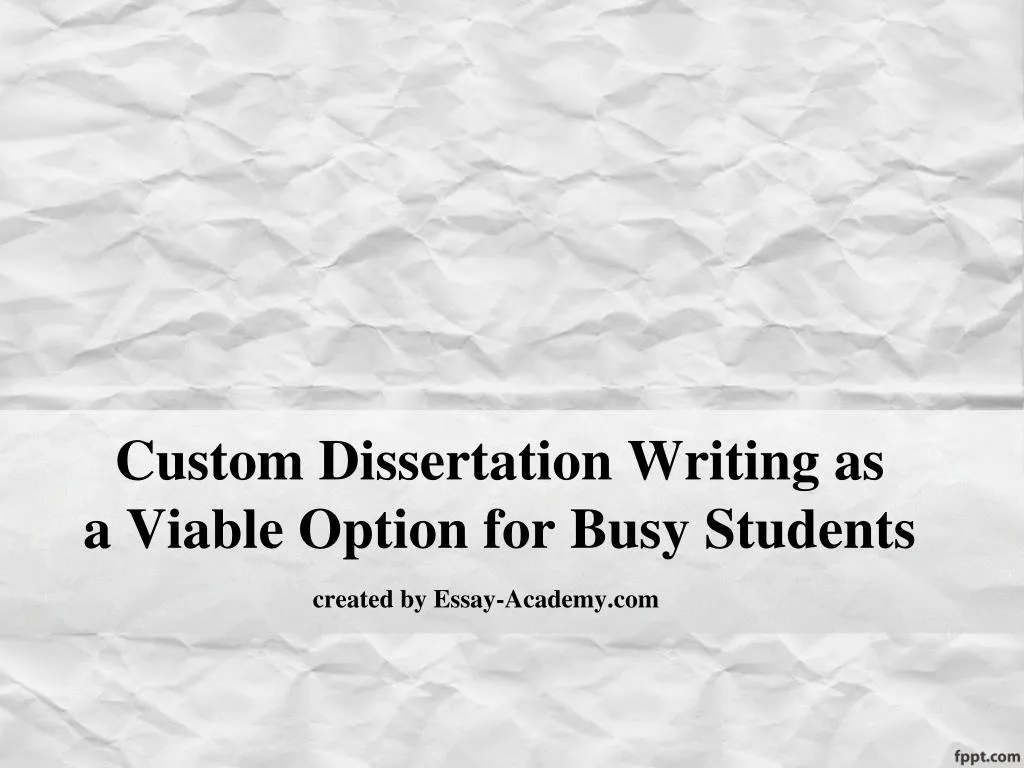 custom dissertation writing as a viable option for busy students