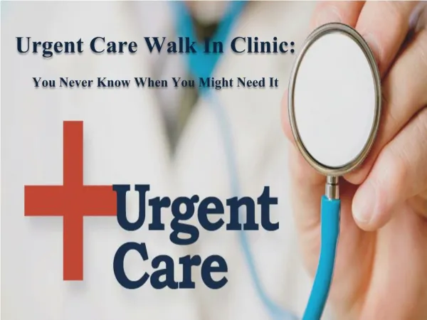 Urgent Care Walk In Clinic: You Never Know When You Might Need It