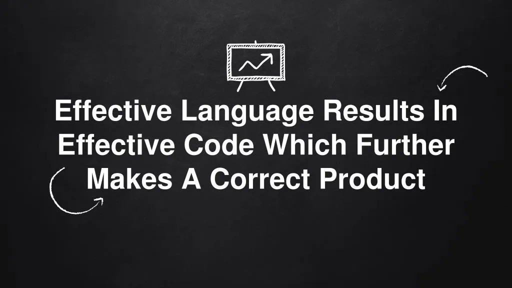 effective language results in effective code which further makes a correct product