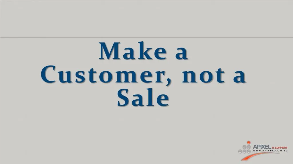 make a customer not a sale
