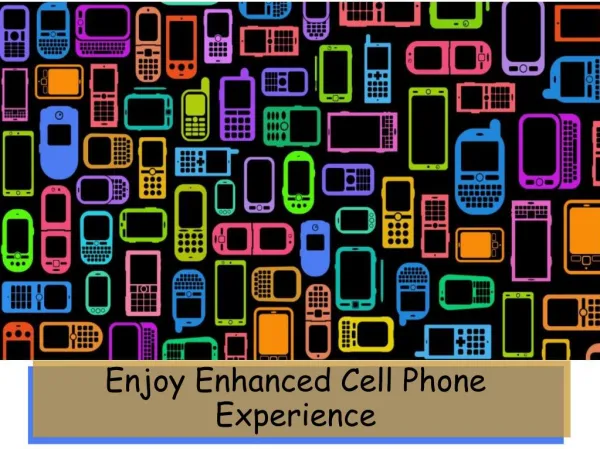 Enjoy Enhanced Cell Phone Experience