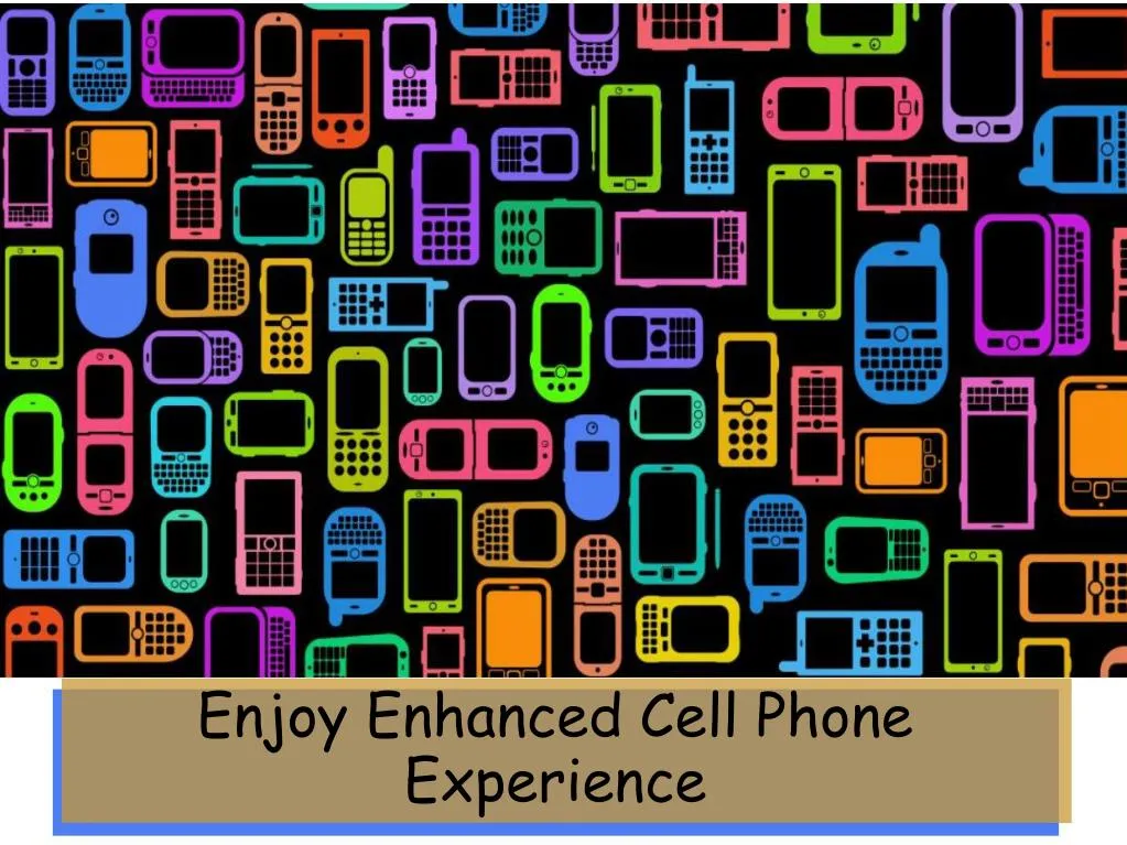 enjoy enhanced cell phone experience