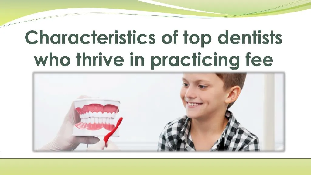 characteristics of top dentists who thrive in practicing fee