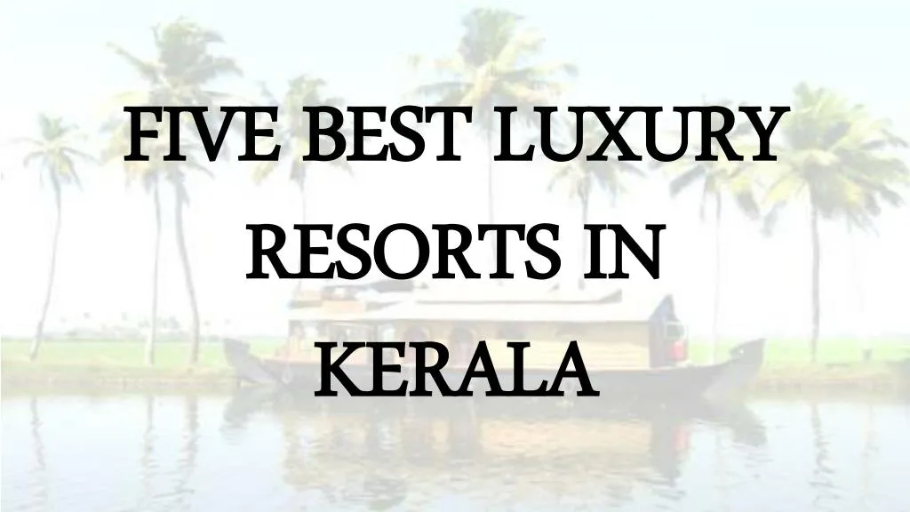 five best luxury resorts in kerala