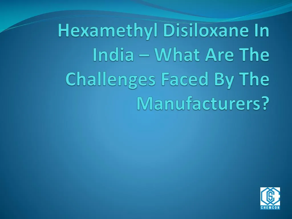 hexamethyl disiloxane in india what are the challenges faced by the manufacturers