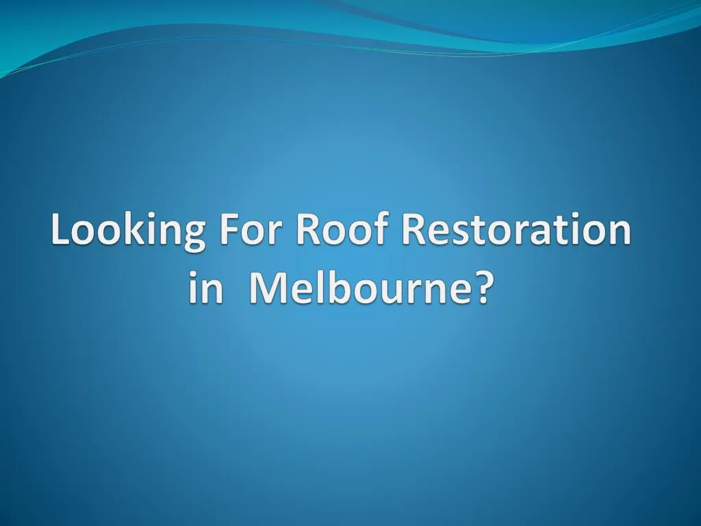 looking for roof restoration in melbourne
