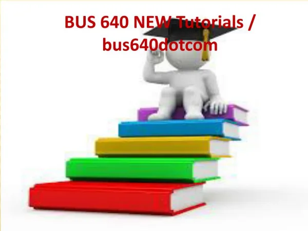 BUS 640 NEW Tutorials / bus640dotcom