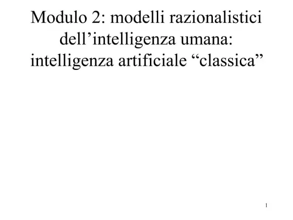 Modulo 2: modelli razionalistici dell intelligenza umana: intelligenza artificiale classica