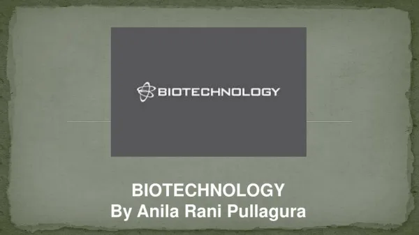 Biotechnology PPT By Anila Rani Pullagura
