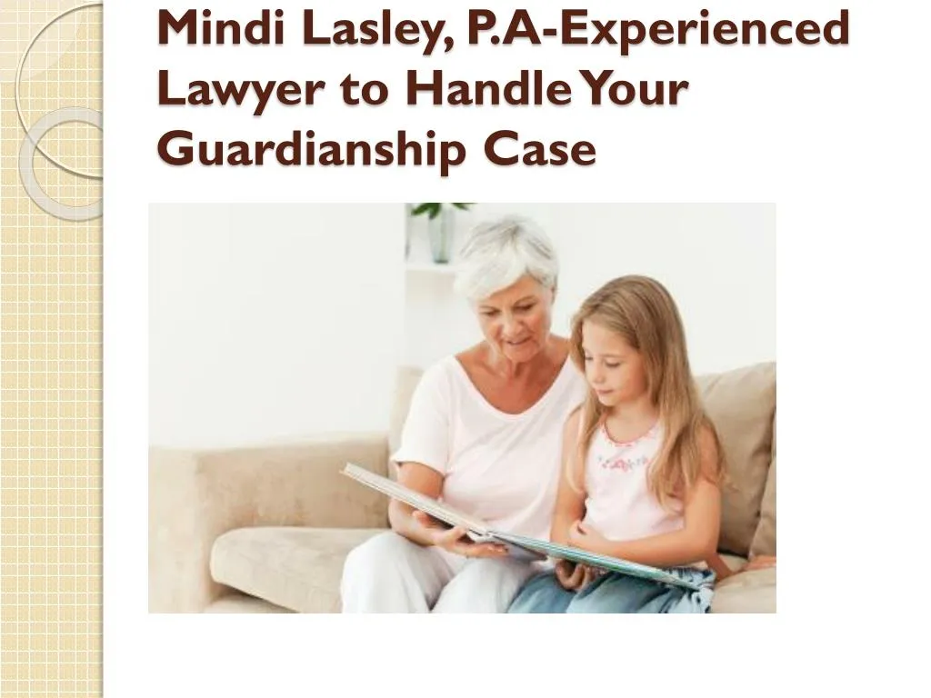 mindi lasley p a experienced lawyer to handle your guardianship case