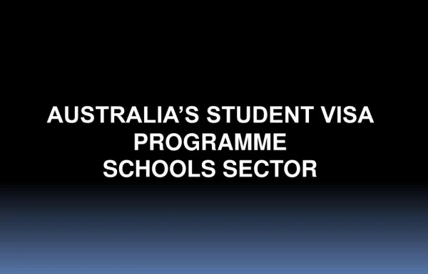 AUSTRALIA’S STUDENT VISA PROGRAMMESCHOOLS SECTOR