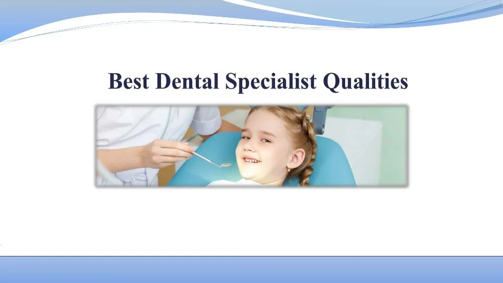 best dental specialist qualities