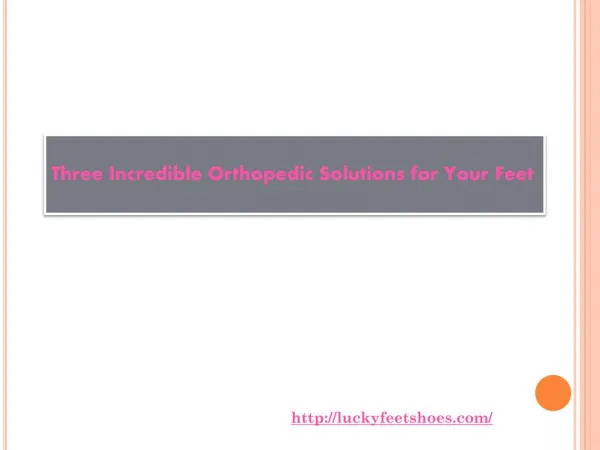Three Incredible Orthopedic Solutions for Your Feet
