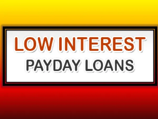 Low Interest Payday Loans: Intended For People Who Cannot Afford To Place Any Type Of Assets