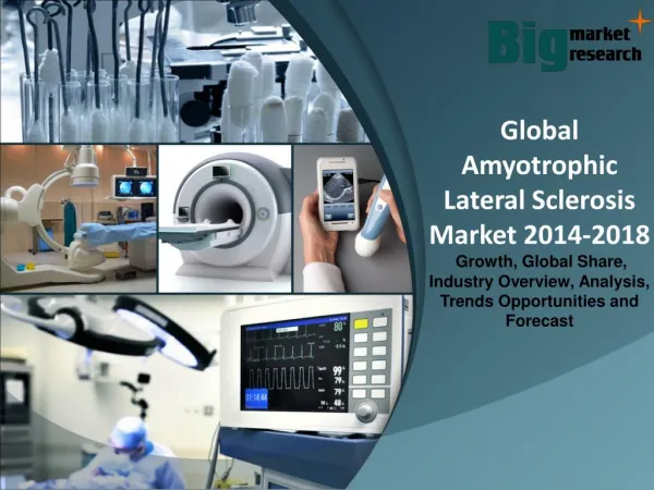 Global Amyotrophic Lateral Sclerosis Market 2014-2018 - Market Size, Trends, Growth & Forecast