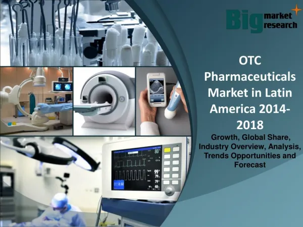 OTC Pharmaceuticals Market in Latin America 2014-2018 - Market Trends, Size, Analysis and Forecast