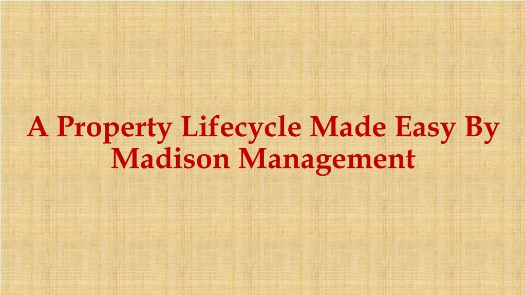 a property l ifecycle m ade e asy b y madison management