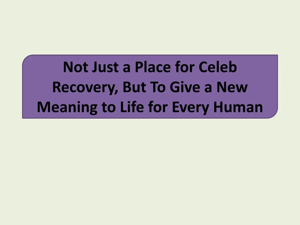 not just a place for celeb recovery but to give a new meaning to life for every human