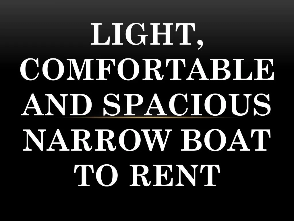 light comfortable and spacious n arrow boat to r ent
