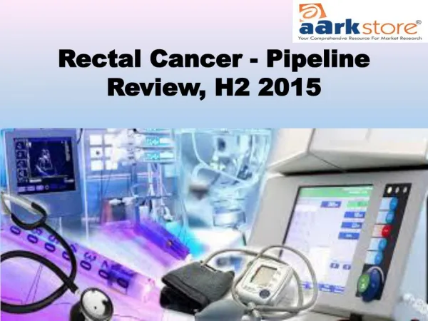 Rectal Cancer - Pipeline Review, H2 2015 – Aarkstore.com