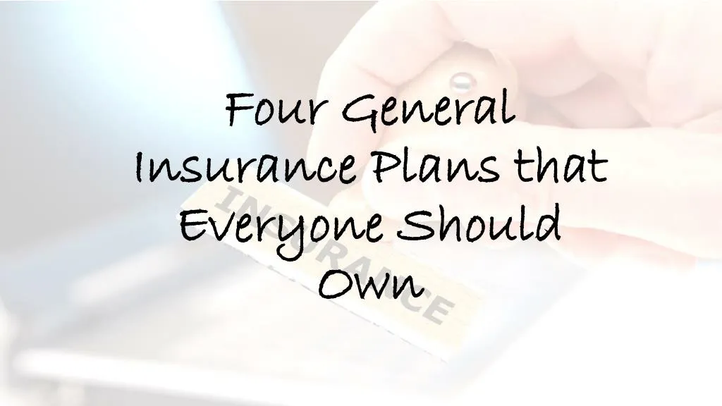 four general insurance plans that everyone should own