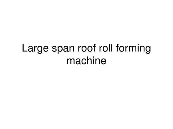 Large span roof roll forming machine
