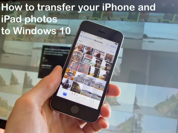 How to transfer your iPhone and iPad photos to Windows 10