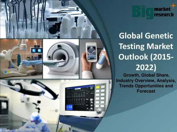 Global Genetic Testing Market Outlook (2015-2022) - Market Trends, Size, Analysis and Forecast