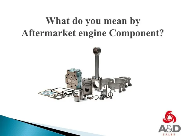 What do you mean by Aftermarket Engine Component?