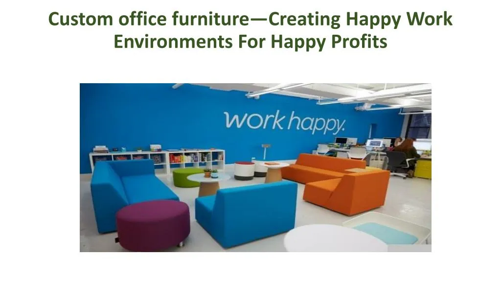 custom office furniture creating happy work environments for happy profits