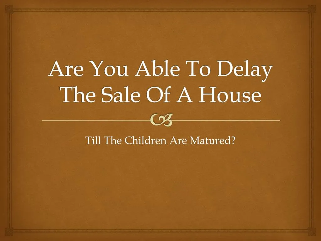 are you able to delay the sale of a house