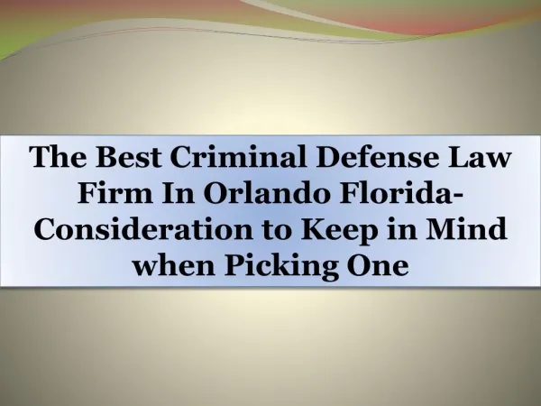 The Best Criminal Defense Law Firm In Orlando Florida-Consideration to Keep in Mind when Picking One