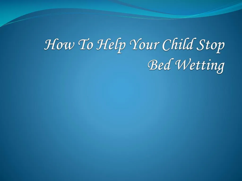 how to help your child stop bed wetting