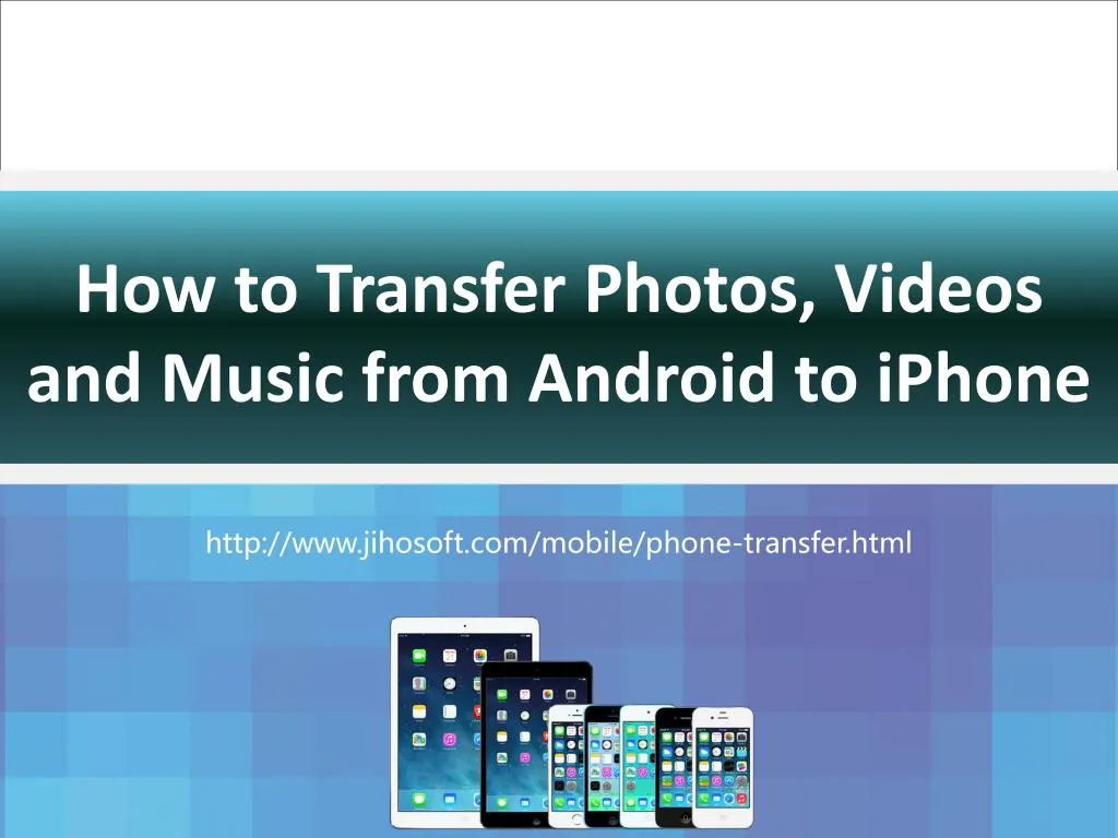 how to transfer photos videos and music from android to iphone