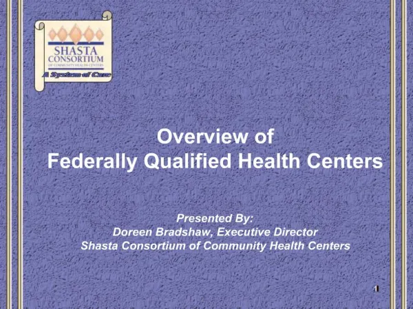 Overview of Federally Qualified Health Centers Presented By: Doreen Bradshaw, Executive Director Shasta Consortium o