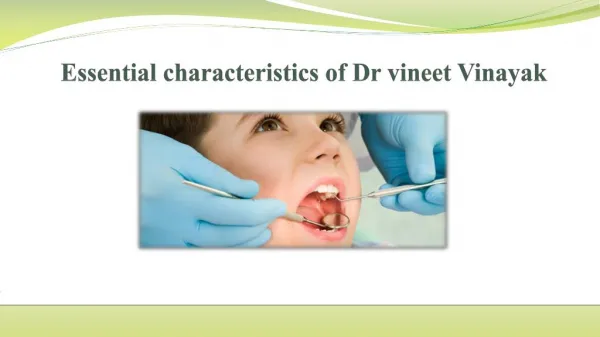 Essential characteristics of dr vineet vinayak