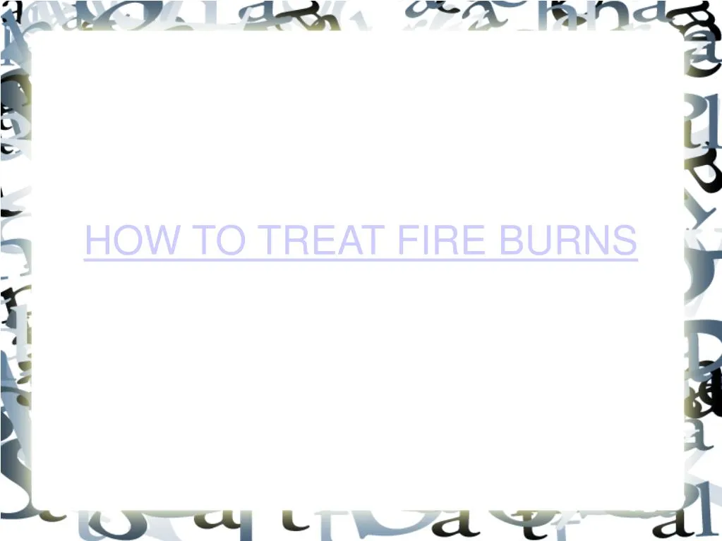 how to treat fire burns