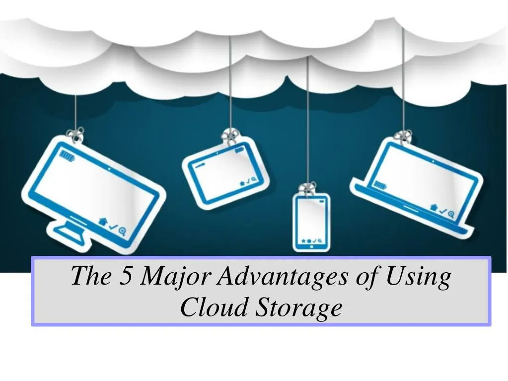 the 5 major advantages of using cloud storage