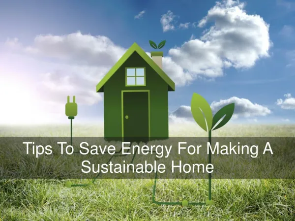 Tips To Save Energy For Making A Sustainable Home