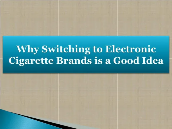 Why Switching to Electronic Cigarette Brands is a Good Idea