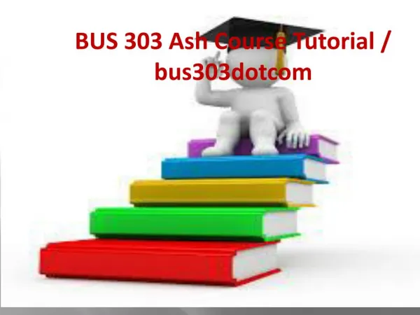 BUS 303 Ash Course Tutorial / bus303dotcom