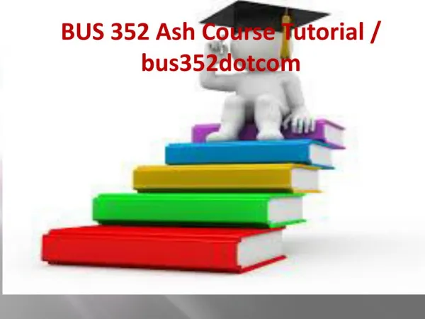 BUS 352 Ash Course Tutorial / bus352dotcom