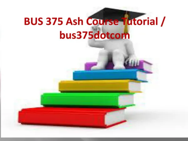 BUS 375 Ash Course Tutorial / bus375dotcom