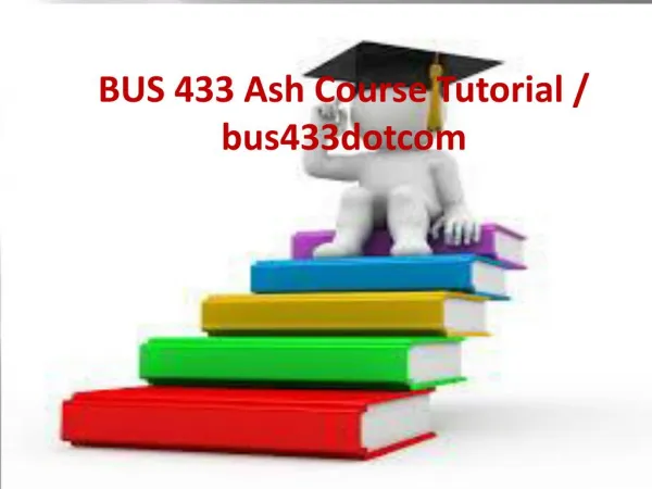 BUS 433 Ash Course Tutorial / bus433dotcom