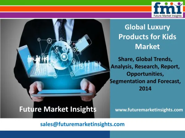 Luxury Products for Kids Market: Global Industry Analysis and Forecast Till 2020 by FMI